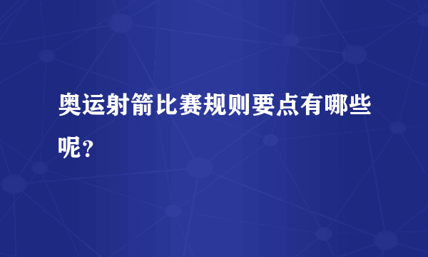 奥运射箭比赛规则要点有哪些呢？