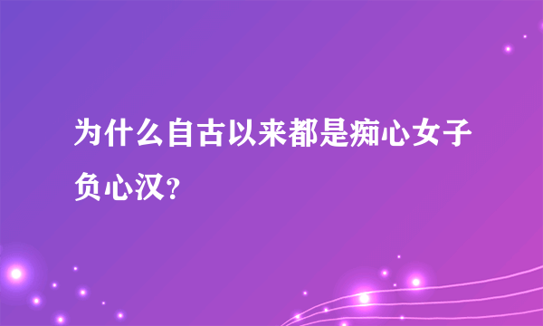 为什么自古以来都是痴心女子负心汉？