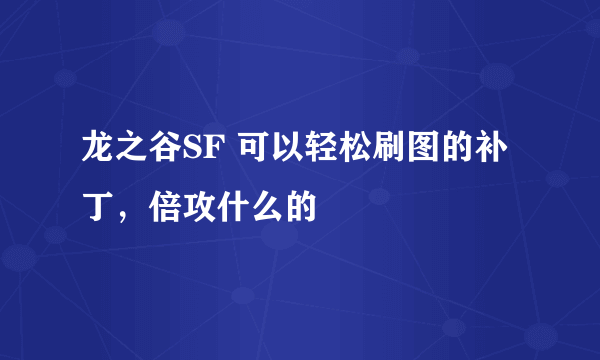 龙之谷SF 可以轻松刷图的补丁，倍攻什么的