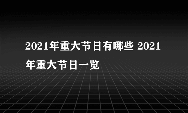 2021年重大节日有哪些 2021年重大节日一览