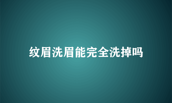 纹眉洗眉能完全洗掉吗