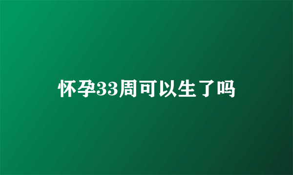 怀孕33周可以生了吗