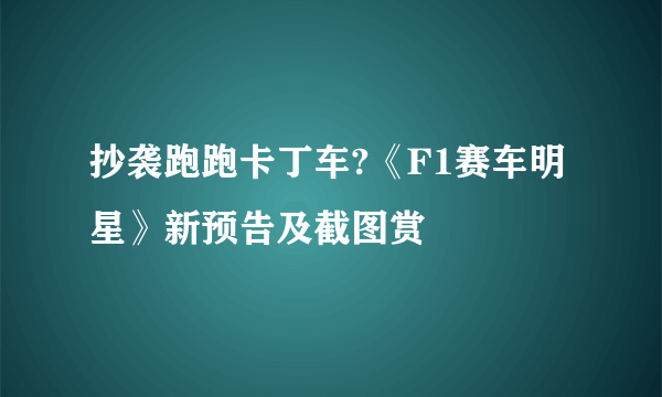 抄袭跑跑卡丁车?《F1赛车明星》新预告及截图赏