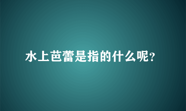 水上芭蕾是指的什么呢？