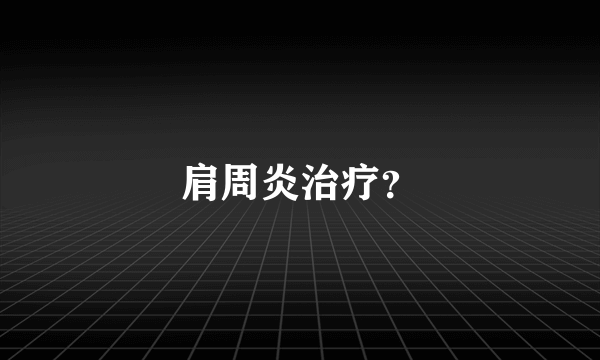 肩周炎治疗？