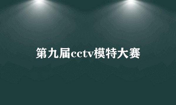 第九届cctv模特大赛