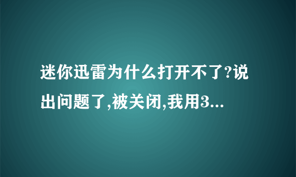 迷你迅雷为什么打开不了?说出问题了,被关闭,我用360卸载不了,要怎么处理?