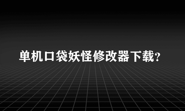 单机口袋妖怪修改器下载？