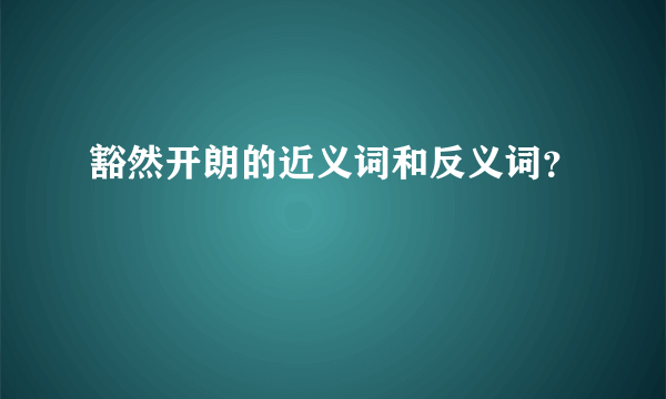 豁然开朗的近义词和反义词？