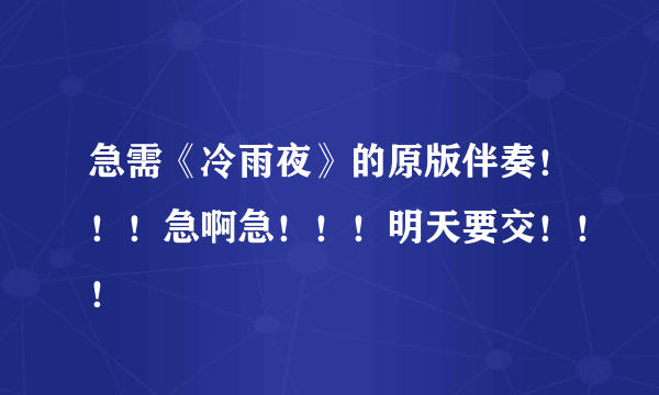 急需《冷雨夜》的原版伴奏！！！急啊急！！！明天要交！！！