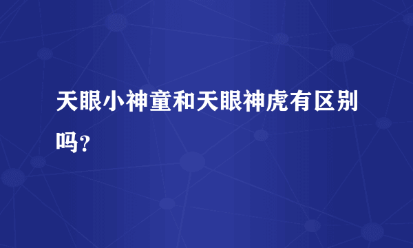 天眼小神童和天眼神虎有区别吗？