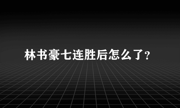 林书豪七连胜后怎么了？