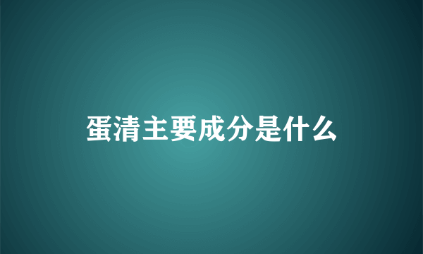 蛋清主要成分是什么