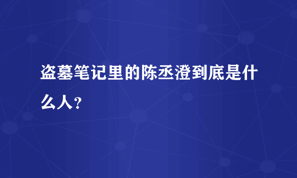 盗墓笔记里的陈丞澄到底是什么人？