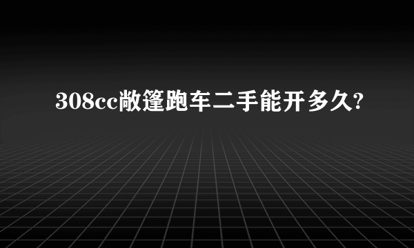 308cc敞篷跑车二手能开多久?