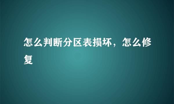 怎么判断分区表损坏，怎么修复