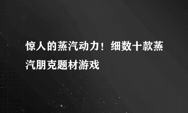 惊人的蒸汽动力！细数十款蒸汽朋克题材游戏