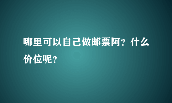 哪里可以自己做邮票阿？什么价位呢？