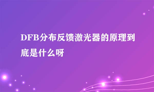 DFB分布反馈激光器的原理到底是什么呀