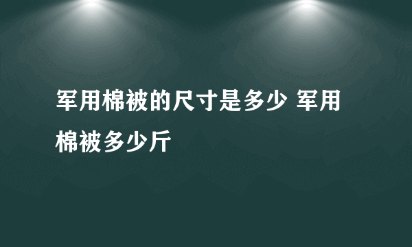 军用棉被的尺寸是多少 军用棉被多少斤