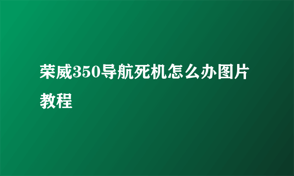 荣威350导航死机怎么办图片教程