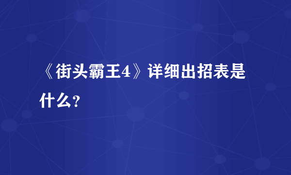 《街头霸王4》详细出招表是什么？