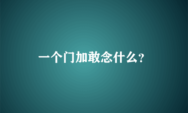 一个门加敢念什么？