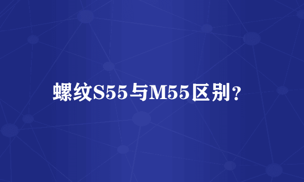 螺纹S55与M55区别？