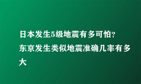 日本发生5级地震有多可怕？东京发生类似地震准确几率有多大