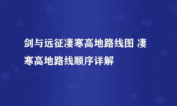 剑与远征凄寒高地路线图 凄寒高地路线顺序详解