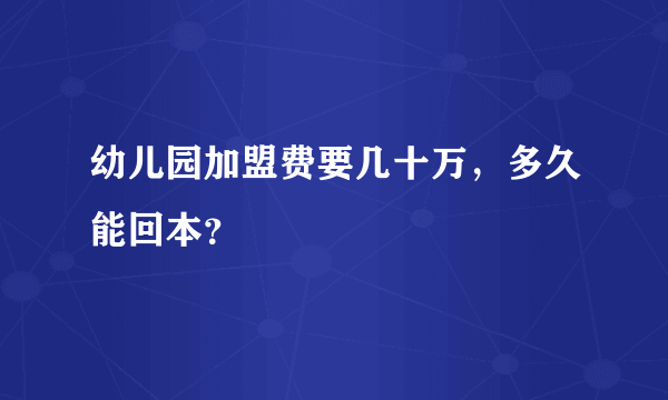 幼儿园加盟费要几十万，多久能回本？