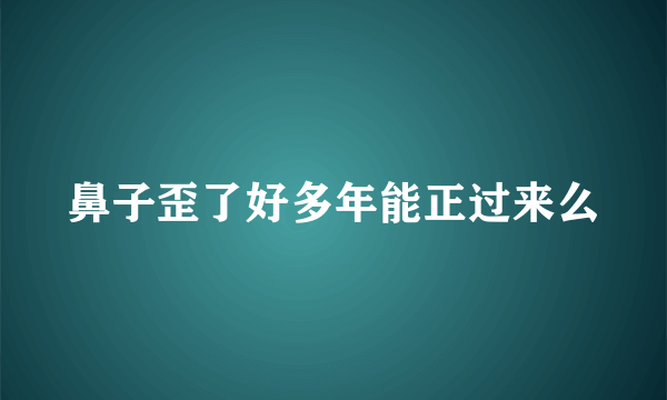 鼻子歪了好多年能正过来么