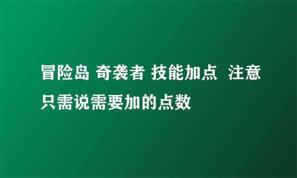 冒险岛 奇袭者 技能加点  注意只需说需要加的点数