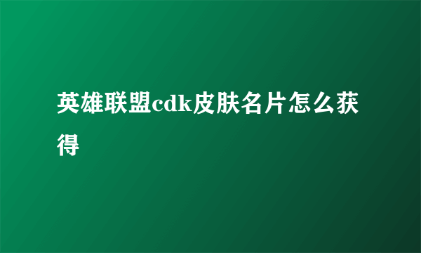 英雄联盟cdk皮肤名片怎么获得