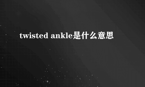 twisted ankle是什么意思