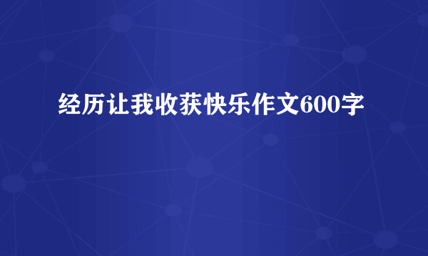 经历让我收获快乐作文600字