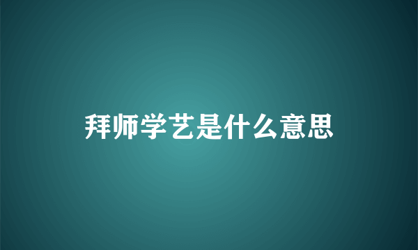 拜师学艺是什么意思