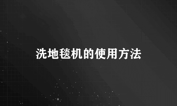 洗地毯机的使用方法