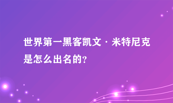 世界第一黑客凯文·米特尼克是怎么出名的？