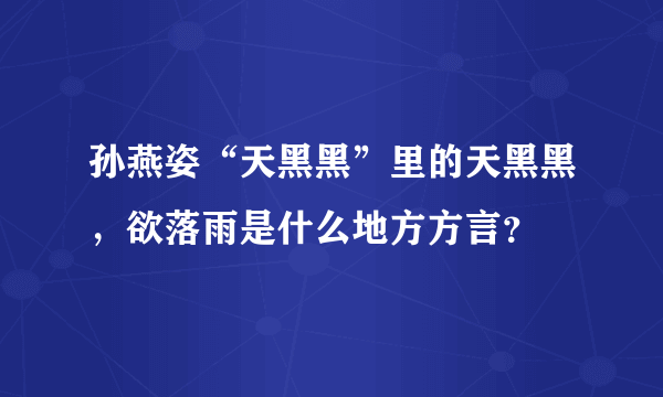 孙燕姿“天黑黑”里的天黑黑，欲落雨是什么地方方言？