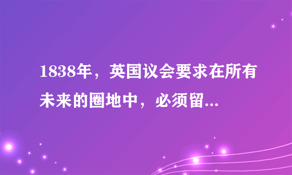 1838年，英国议会要求在所有未来的圈地中，必须留出足够的开敞空间，“为当地居民锻炼和娱乐之用”。1859年，议会通过《娱乐地法》，允许地方当局为建设公园而征收地方税。这表明当时英国（　　）A.城市化水平相当高B.注重改善居住环境C.阶级矛盾日益尖锐D.社会贫富差距拉大