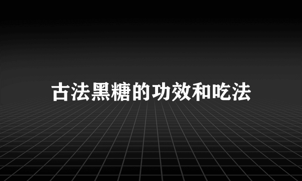 古法黑糖的功效和吃法