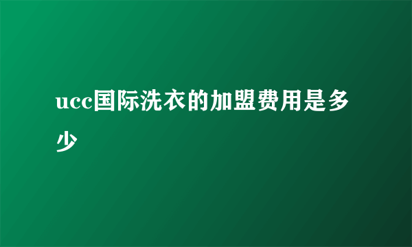 ucc国际洗衣的加盟费用是多少