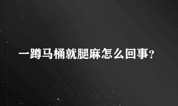 一蹲马桶就腿麻怎么回事？