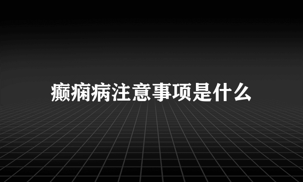 癫痫病注意事项是什么