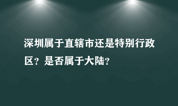 深圳属于直辖市还是特别行政区？是否属于大陆？