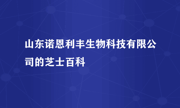 山东诺恩利丰生物科技有限公司的芝士百科