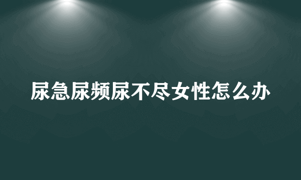 尿急尿频尿不尽女性怎么办