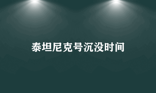 泰坦尼克号沉没时间