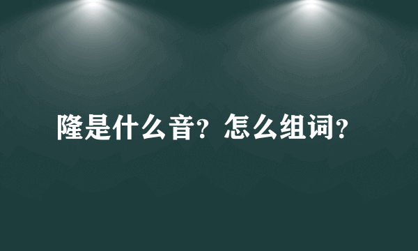 隆是什么音？怎么组词？